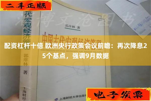 配资杠杆十倍 欧洲央行政策会议前瞻：再次降息25个基点，强调9月数据