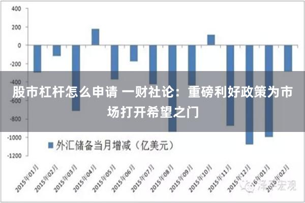 股市杠杆怎么申请 一财社论：重磅利好政策为市场打开希望之门