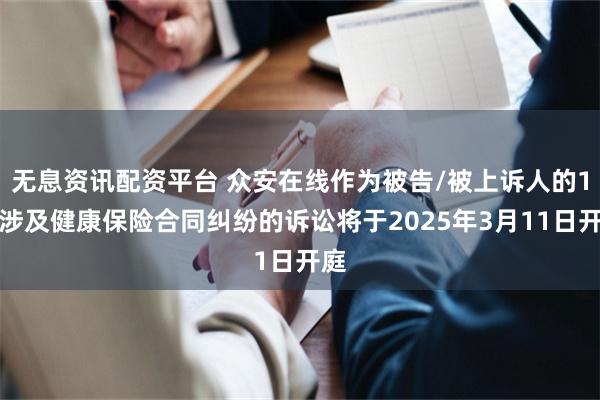 无息资讯配资平台 众安在线作为被告/被上诉人的1起涉及健康保险合同纠纷的诉讼将于2025年3月11日开庭